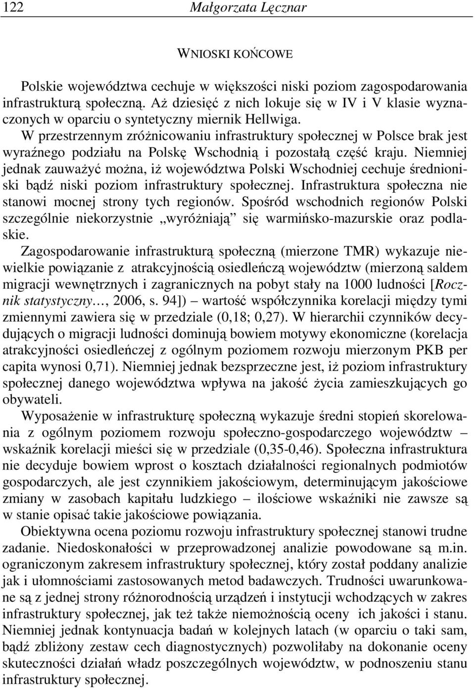 W przestrzennym zróŝnicowaniu infrastruktury społecznej w Polsce brak jest wyraźnego podziału na Polskę Wschodnią i pozostałą część kraju.