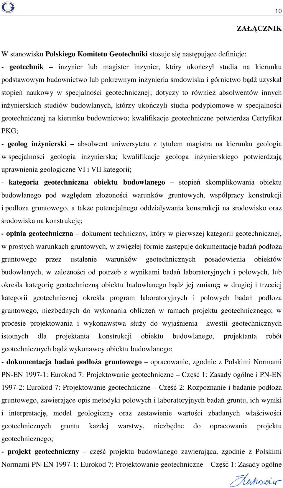 studia podyplomowe w specjalności geotechnicznej na kierunku budownictwo; kwalifikacje geotechniczne potwierdza Certyfikat PKG; - geolog inżynierski absolwent uniwersytetu z tytułem magistra na