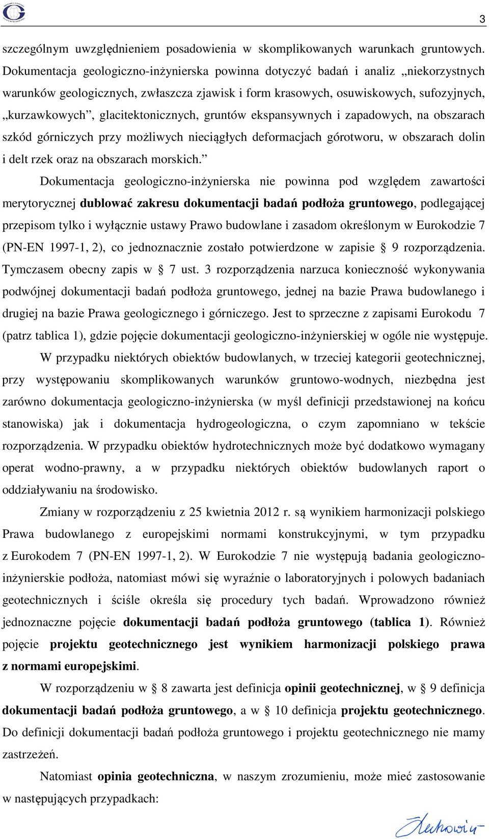 glacitektonicznych, gruntów ekspansywnych i zapadowych, na obszarach szkód górniczych przy możliwych nieciągłych deformacjach górotworu, w obszarach dolin i delt rzek oraz na obszarach morskich.