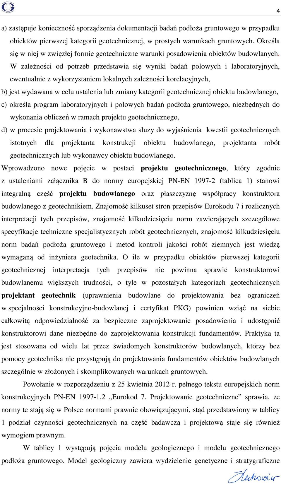 W zależności od potrzeb przedstawia się wyniki badań polowych i laboratoryjnych, ewentualnie z wykorzystaniem lokalnych zależności korelacyjnych, b) jest wydawana w celu ustalenia lub zmiany