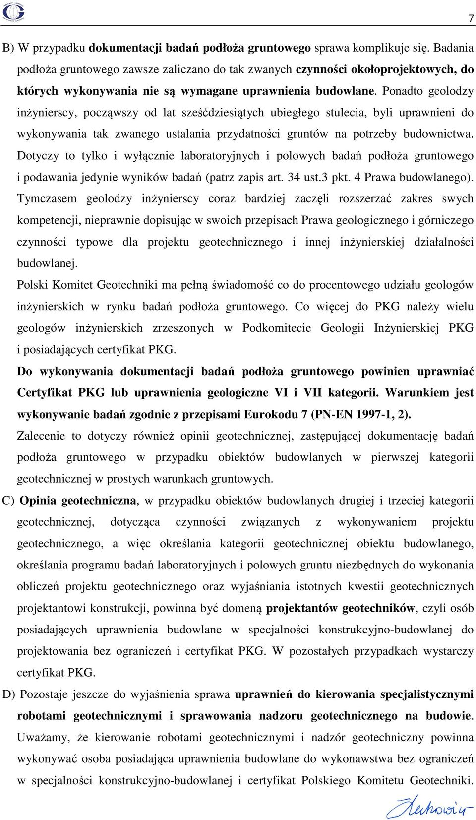 Ponadto geolodzy inżynierscy, począwszy od lat sześćdziesiątych ubiegłego stulecia, byli uprawnieni do wykonywania tak zwanego ustalania przydatności gruntów na potrzeby budownictwa.