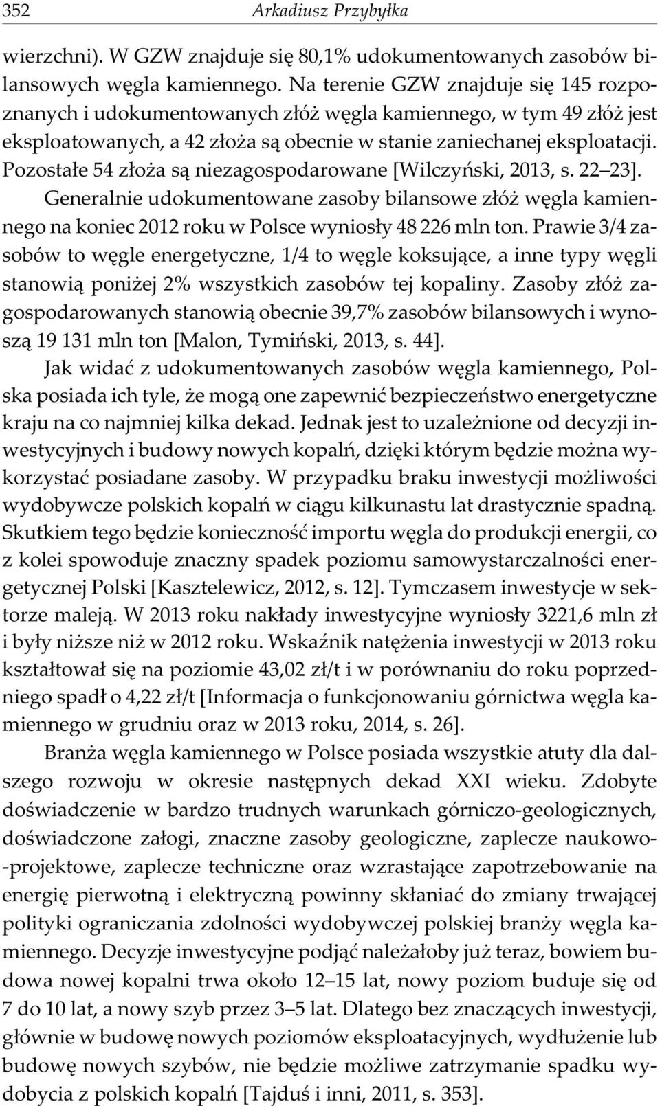 Pozosta³e 54 z³o a s¹ niezagospodarowane [Wilczyñski, 2013, s. 22 23]. Generalnie udokumentowane zasoby bilansowe z³ó wêgla kamiennego na koniec 2012 roku w Polsce wynios³y 48 226 mln ton.