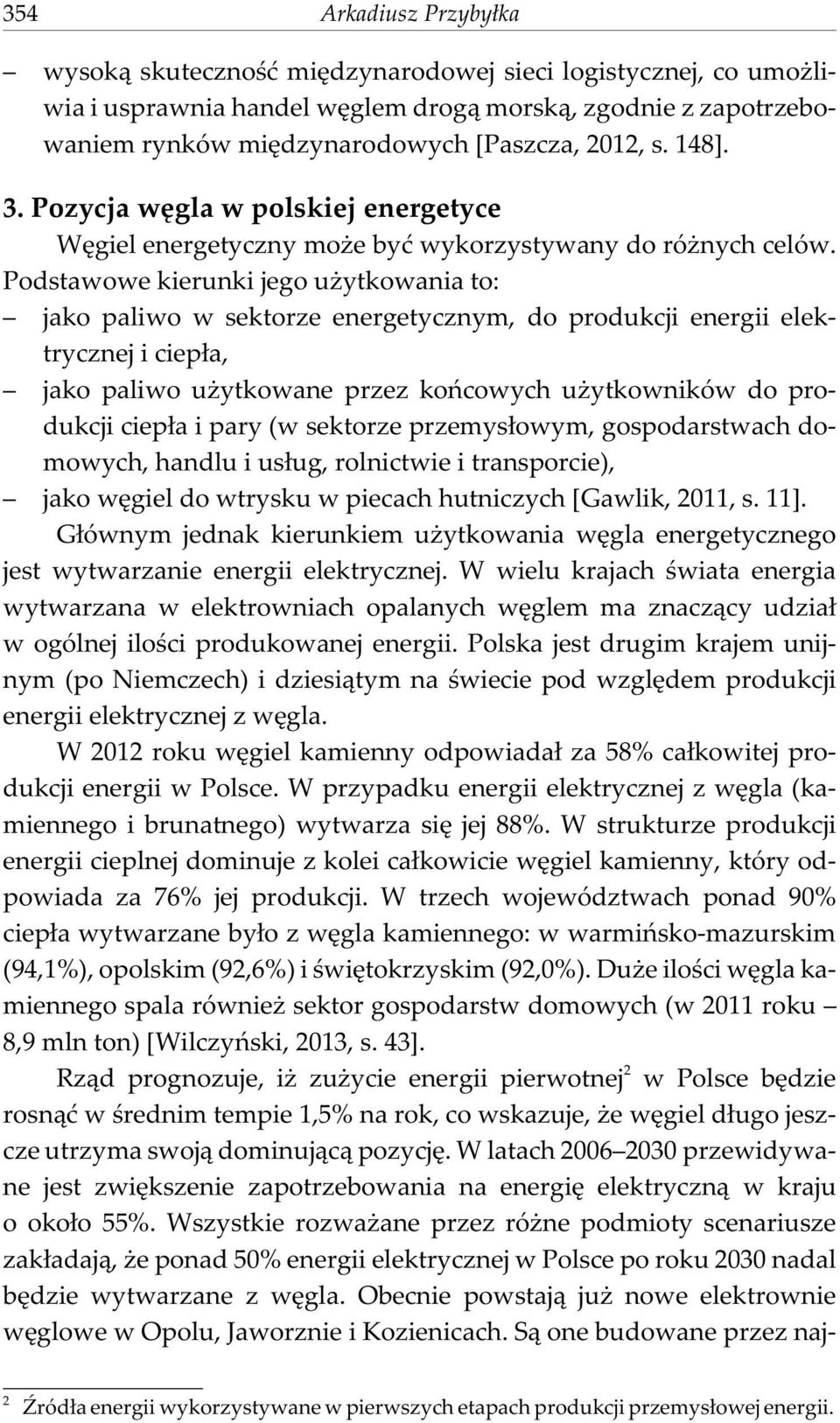 Podstawowe kierunki jego u ytkowania to: jako paliwo w sektorze energetycznym, do produkcji energii elektrycznej i ciep³a, jako paliwo u ytkowane przez koñcowych u ytkowników do produkcji ciep³a i