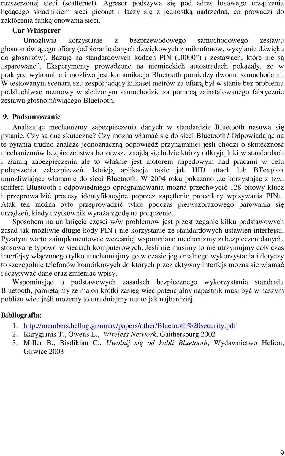 Car Whisperer Umożliwia korzystanie z bezprzewodowego samochodowego zestawu głośnomówiącego ofiary (odbieranie danych dźwiękowych z mikrofonów, wysyłanie dźwięku do głośników).