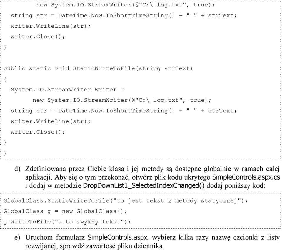 ToShortTimeString() + " " + strtext; writer.writeline(str); writer.close(); d) Zdefiniowana przez Ciebie klasa i jej metody są dostępne globalnie w ramach całej aplikacji.