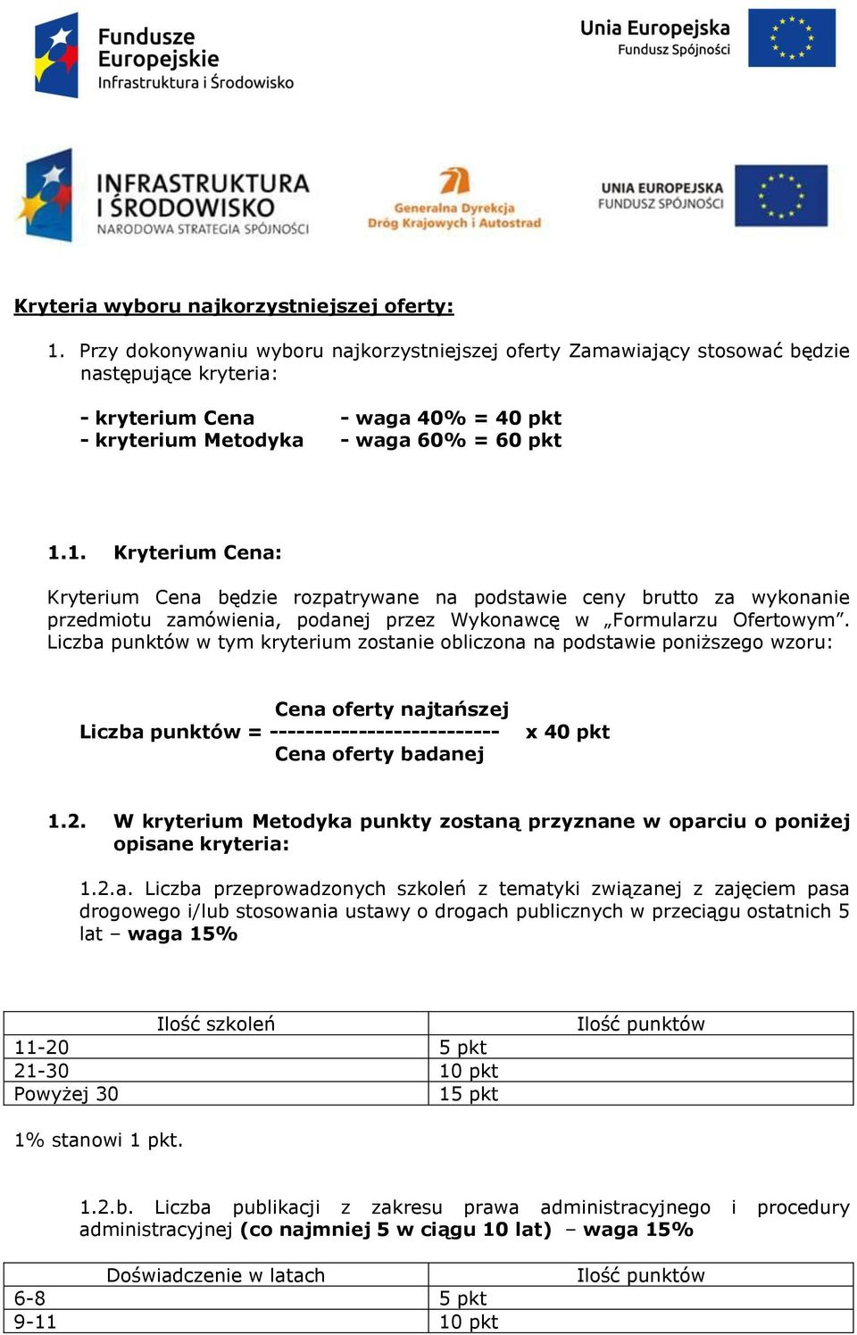 1. Kryterium Cena: Kryterium Cena będzie rozpatrywane na podstawie ceny brutto za wykonanie przedmiotu zamówienia, podanej przez Wykonawcę w Formularzu Ofertowym.