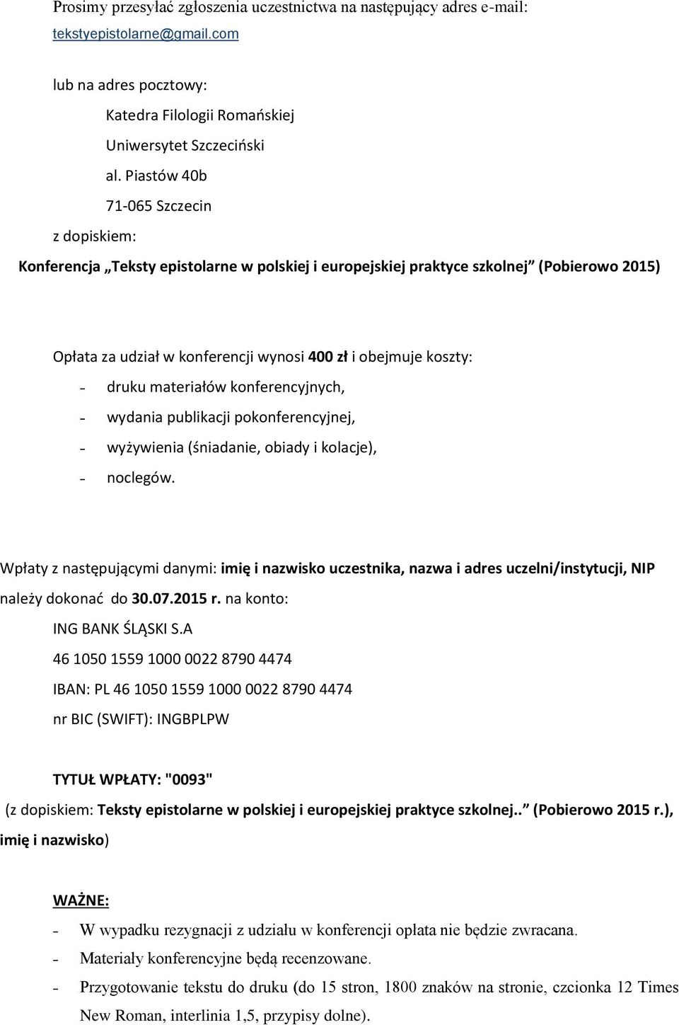 druku materiałów konferencyjnych, wydania publikacji pokonferencyjnej, wyżywienia (śniadanie, obiady i kolacje), noclegów.