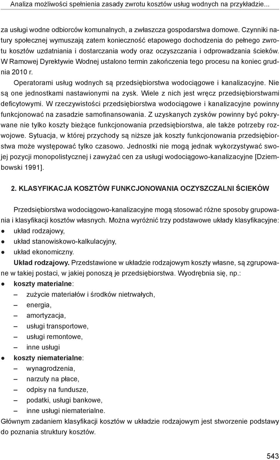 W Ramowej Dyrektywie Wodnej ustalono termin zakończenia tego procesu na koniec grudnia 2010 r. Operatorami usług wodnych są przedsiębiorstwa wodociągowe i kanalizacyjne.