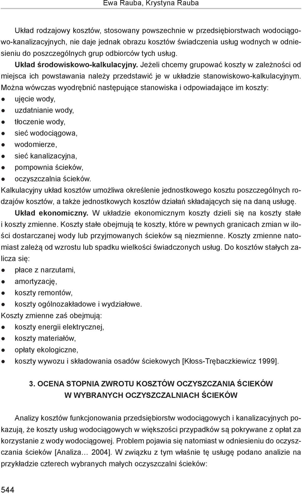 Jeżeli chcemy grupować koszty w zależności od miejsca ich powstawania należy przedstawić je w układzie stanowiskowo-kalkulacyjnym.