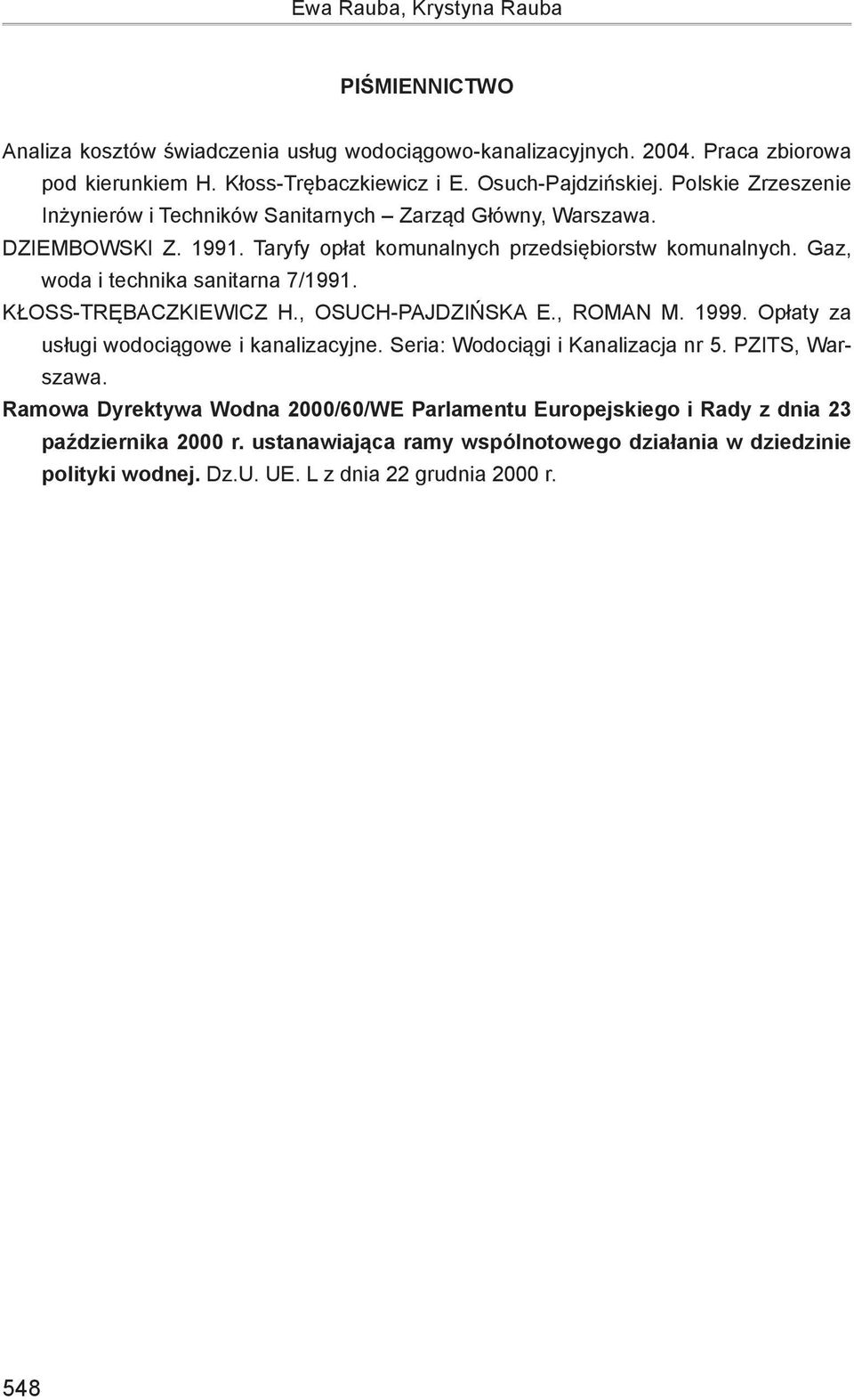 Gaz, woda i technika sanitarna 7/1991. Kłoss-Trębaczkiewicz H., Osuch-Pajdzińska E., Roman M. 1999. Opłaty za usługi wodociągowe i kanalizacyjne. Seria: Wodociągi i Kanalizacja nr 5.