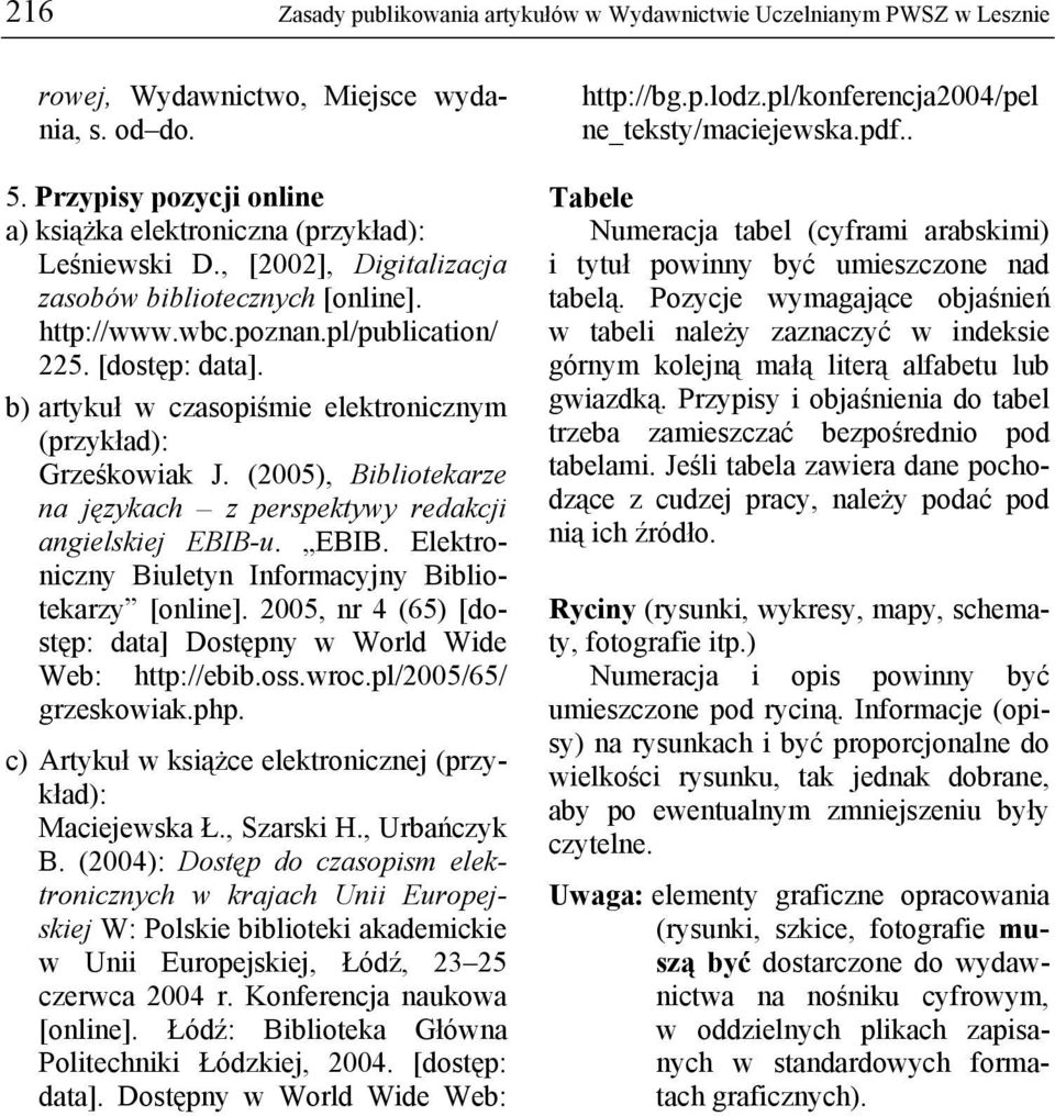 u. EBIB. Elektroniczny Biuletyn Informacyjny Bibliotekarzy [online]. 2005, nr 4 (65) [dostęp: data] Dostępny w World Wide Web: http://ebib.oss.wroc.pl/2005/65/ grzeskowiak.php.