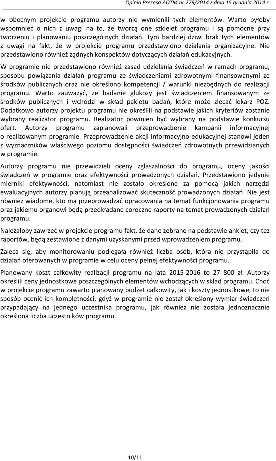 Tym bardziej dziwi brak tych elementów z uwagi na fakt, że w projekcie programu przedstawiono działania organizacyjne. Nie przedstawiono również żądnych konspektów dotyczących działań edukacyjnych.