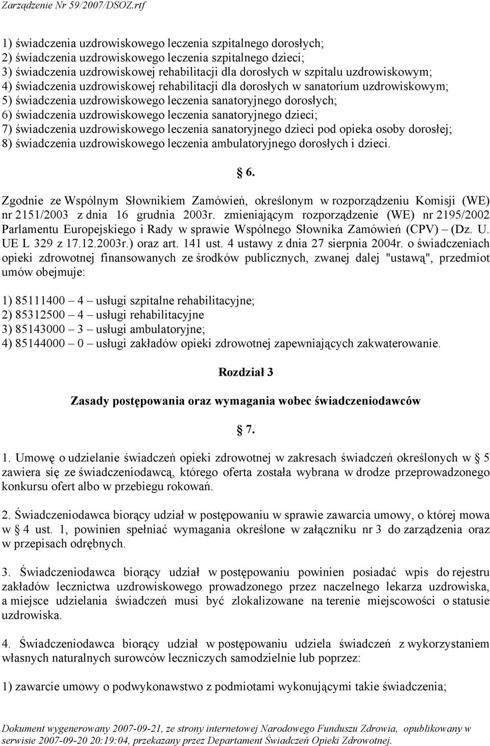 leczenia sanatoryjnego dzieci; 7) świadczenia uzdrowiskowego leczenia sanatoryjnego dzieci pod opieka osoby dorosłej; 8) świadczenia uzdrowiskowego leczenia ambulatoryjnego dorosłych i dzieci. 6.