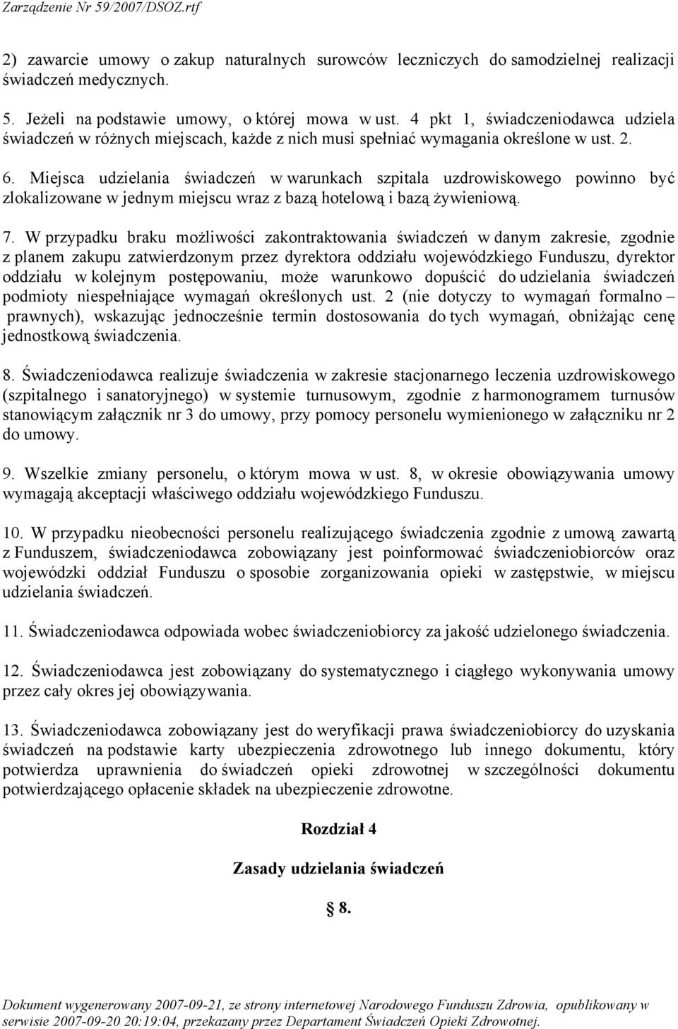 Miejsca udzielania świadczeń w warunkach szpitala uzdrowiskowego powinno być zlokalizowane w jednym miejscu wraz z bazą hotelową i bazą żywieniową. 7.