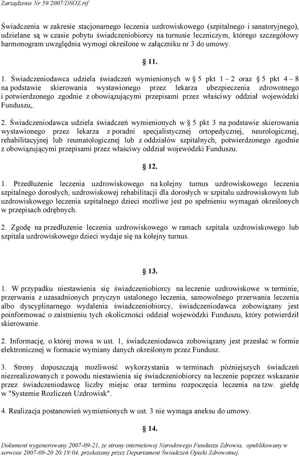 . 1. Świadczeniodawca udziela świadczeń wymienionych w 5 pkt 1 2 oraz 5 pkt 4 8 na podstawie skierowania wystawionego przez lekarza ubezpieczenia zdrowotnego i potwierdzonego zgodnie z obowiązującymi