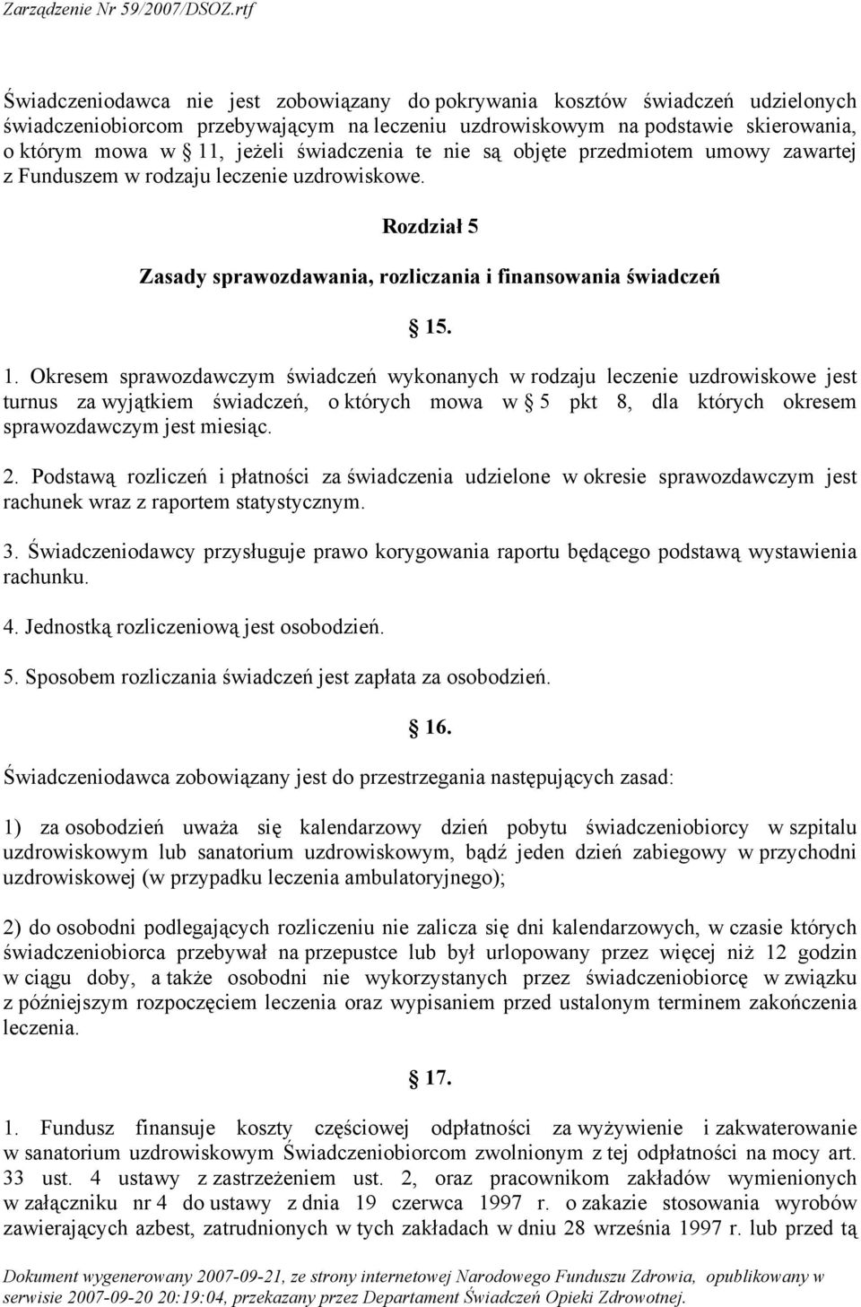 . 1. Okresem sprawozdawczym świadczeń wykonanych w rodzaju leczenie uzdrowiskowe jest turnus za wyjątkiem świadczeń, o których mowa w 5 pkt 8, dla których okresem sprawozdawczym jest miesiąc. 2.