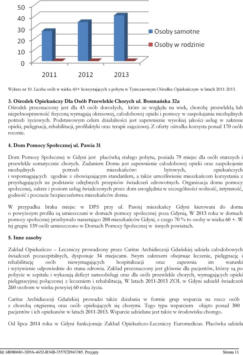 zaspokajaniu niezbędnych potrzeb życiowych. Podstawowym celem działalności jest zapewnienie wysokiej jakości usług w zakresie opieki, pielęgnacji, rehabilitacji, profilaktyki oraz terapii zajęciowej.