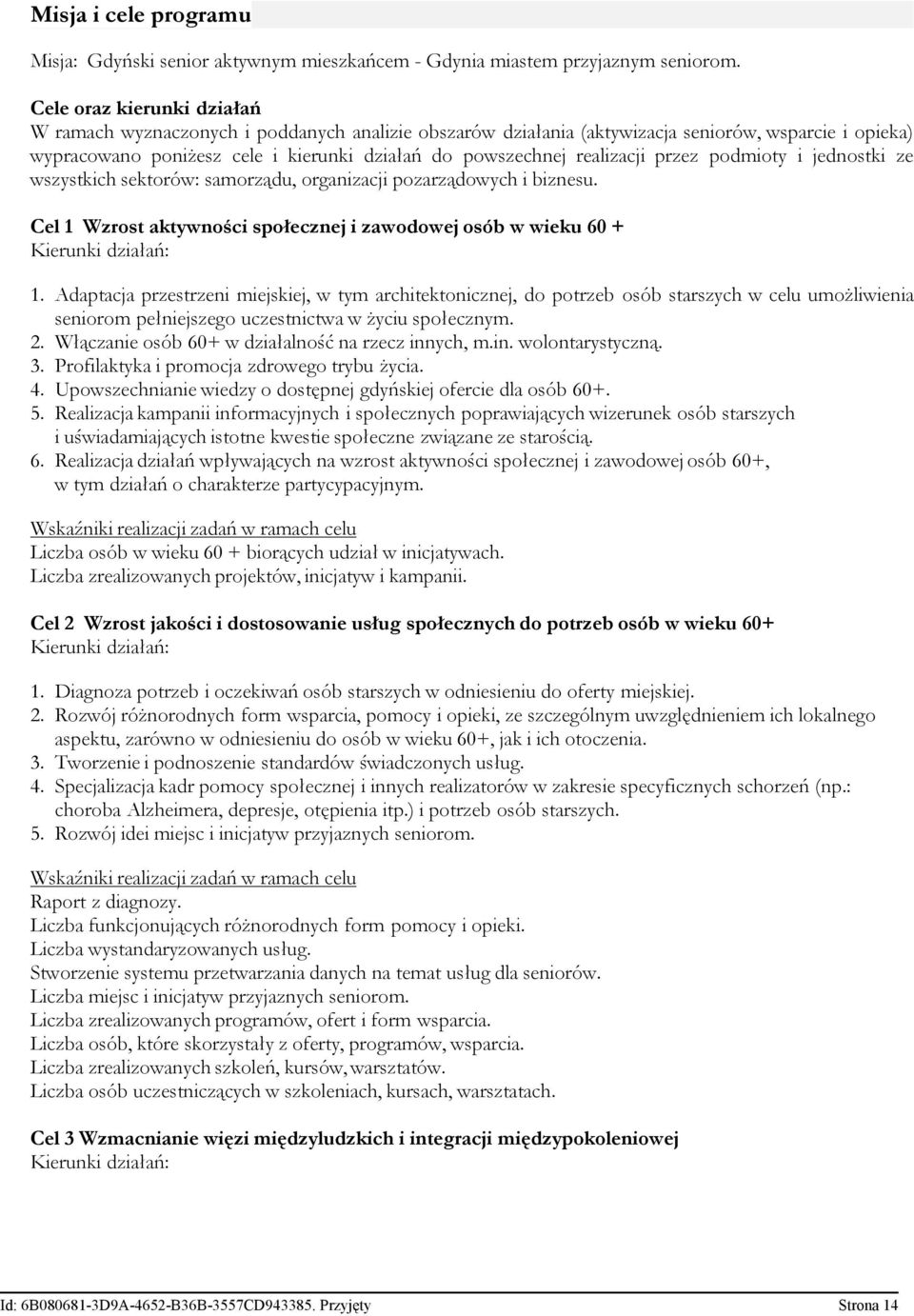 realizacji przez podmioty i jednostki ze wszystkich sektorów: samorządu, organizacji pozarządowych i biznesu. Cel 1 Wzrost aktywności społecznej i zawodowej osób w wieku 60 + Kierunki działań: 1.