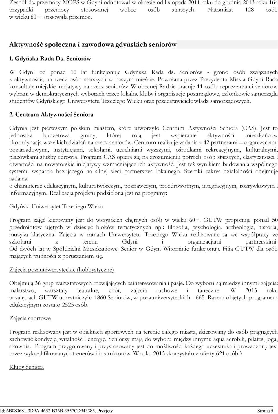 Seniorów - grono osób związanych z aktywnością na rzecz osób starszych w naszym mieście. Powołana przez Prezydenta Miasta Gdyni Rada konsultuje miejskie inicjatywy na rzecz seniorów.