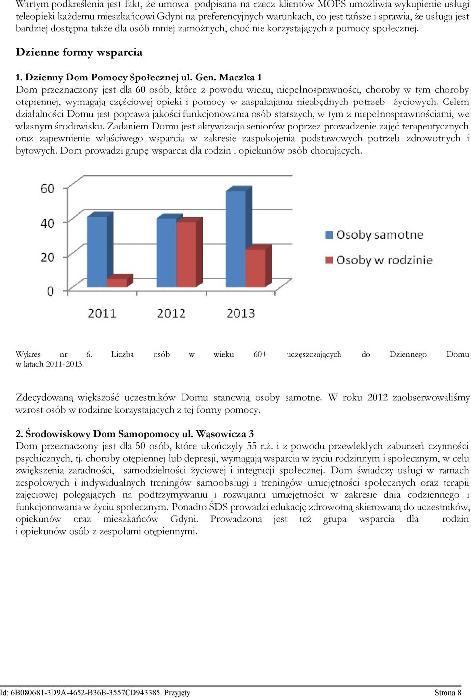 Maczka 1 Dom przeznaczony jest dla 60 osób, które z powodu wieku, niepełnosprawności, choroby w tym choroby otępiennej, wymagają częściowej opieki i pomocy w zaspakajaniu niezbędnych potrzeb