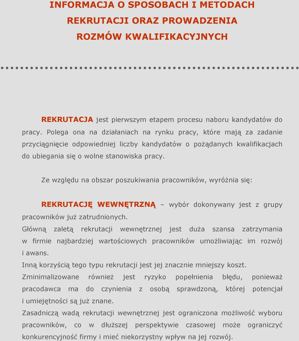 Ze względu na obszar poszukiwania pracowników, wyróŝnia się: REKRUTACJĘ WEWNĘTRZNĄ wybór dokonywany jest z grupy pracowników juŝ zatrudnionych.