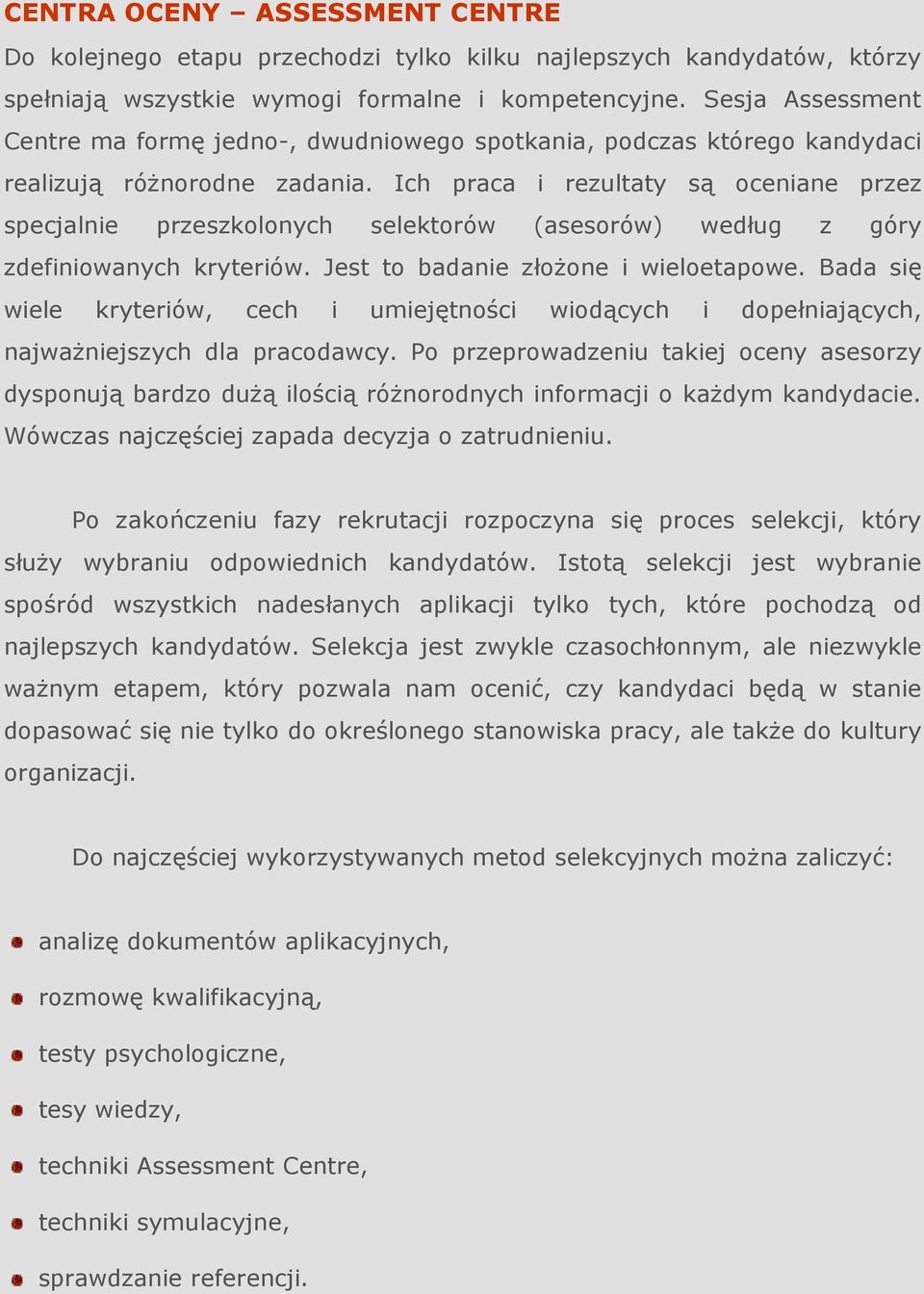 Ich praca i rezultaty są oceniane przez specjalnie przeszkolonych selektorów (asesorów) według z góry zdefiniowanych kryteriów. Jest to badanie złoŝone i wieloetapowe.