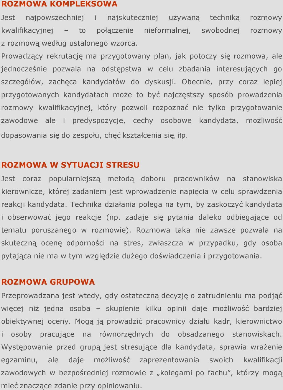 Obecnie, przy coraz lepiej przygotowanych kandydatach moŝe to być najczęstszy sposób prowadzenia rozmowy kwalifikacyjnej, który pozwoli rozpoznać nie tylko przygotowanie zawodowe ale i predyspozycje,