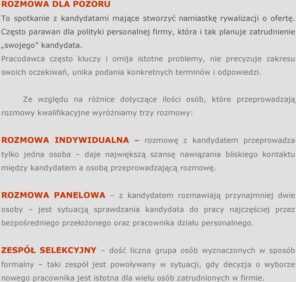 Ze względu na róŝnice dotyczące ilości osób, które przeprowadzają rozmowy kwalifikacyjne wyróŝniamy trzy rozmowy: ROZMOWA INDYWIDUALNA rozmowę z kandydatem przeprowadza tylko jedna osoba daje