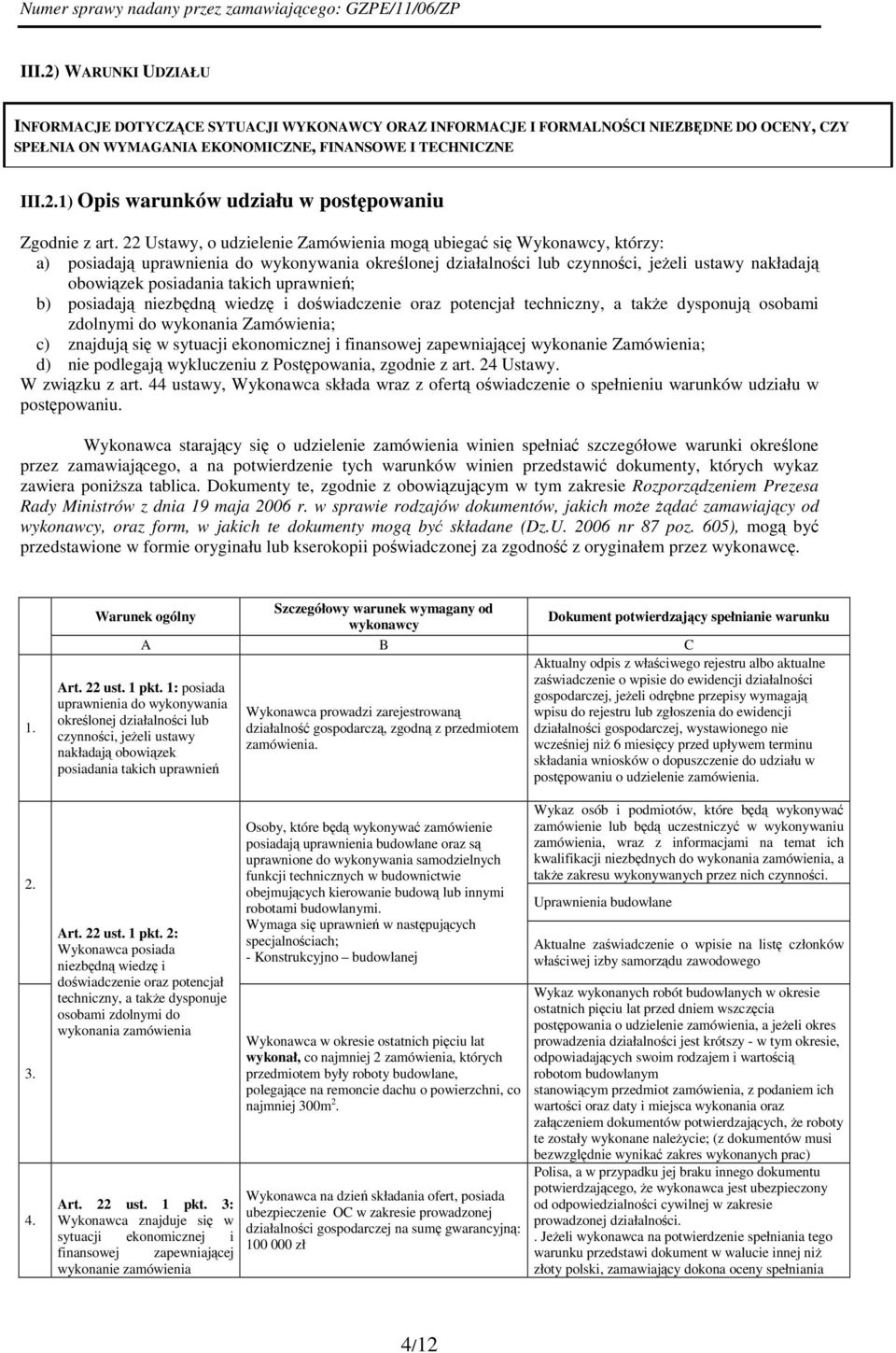 1) Opis warunków udziału w post powaniu Zgodnie z art2 Ustawy, o udzielenie Zamówienia mog ubiega si Wykonawcy, którzy: a) posiadaj uprawnienia do wykonywania okrelonej działalnoci lub czynnoci,