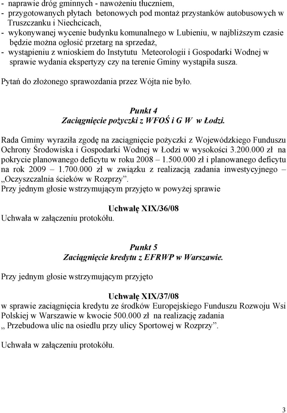 wystąpiła susza. Pytań do złożonego sprawozdania przez Wójta nie było. Punkt 4 Zaciągnięcie pożyczki z WFOŚ i G W w Łodzi.