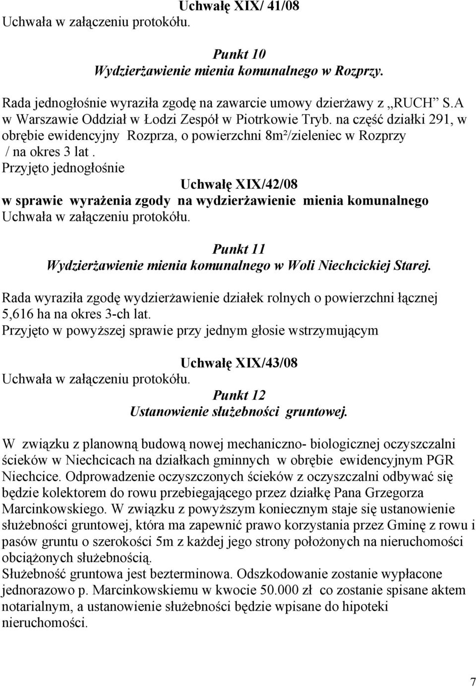 Przyjęto jednogłośnie Uchwałę XIX/42/08 w sprawie wyrażenia zgody na wydzierżawienie mienia komunalnego Punkt 11 Wydzierżawienie mienia komunalnego w Woli Niechcickiej Starej.