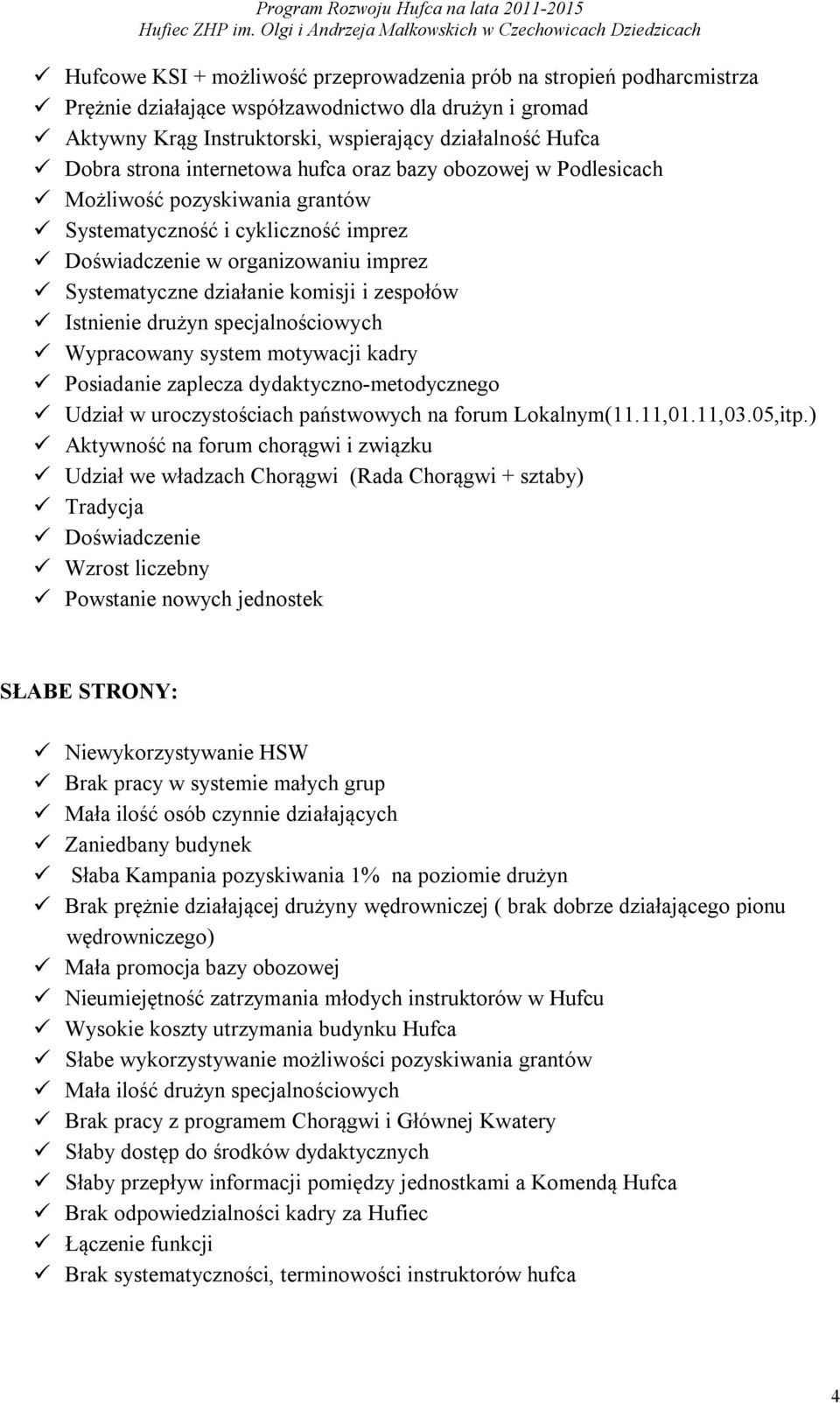 Istnienie drużyn specjalnościowych Wypracowany system motywacji kadry Posiadanie zaplecza dydaktyczno-metodycznego Udział w uroczystościach państwowych na forum Lokalnym(11.11,01.11,03.05,itp.