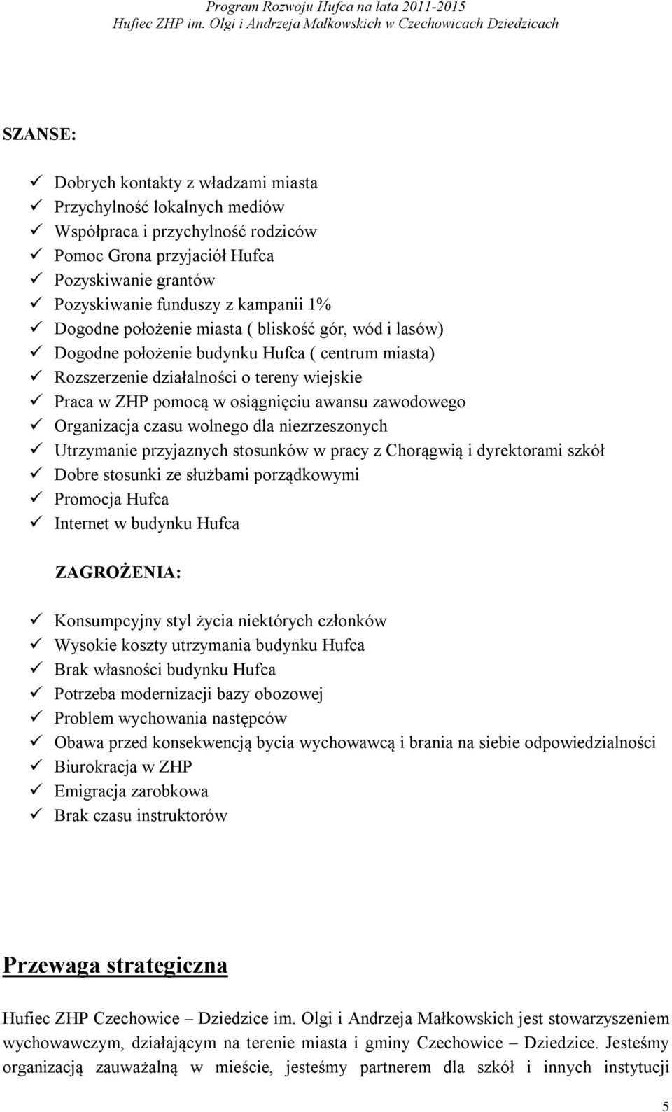 Organizacja czasu wolnego dla niezrzeszonych Utrzymanie przyjaznych stosunków w pracy z Chorągwią i dyrektorami szkół Dobre stosunki ze służbami porządkowymi Promocja Hufca Internet w budynku Hufca