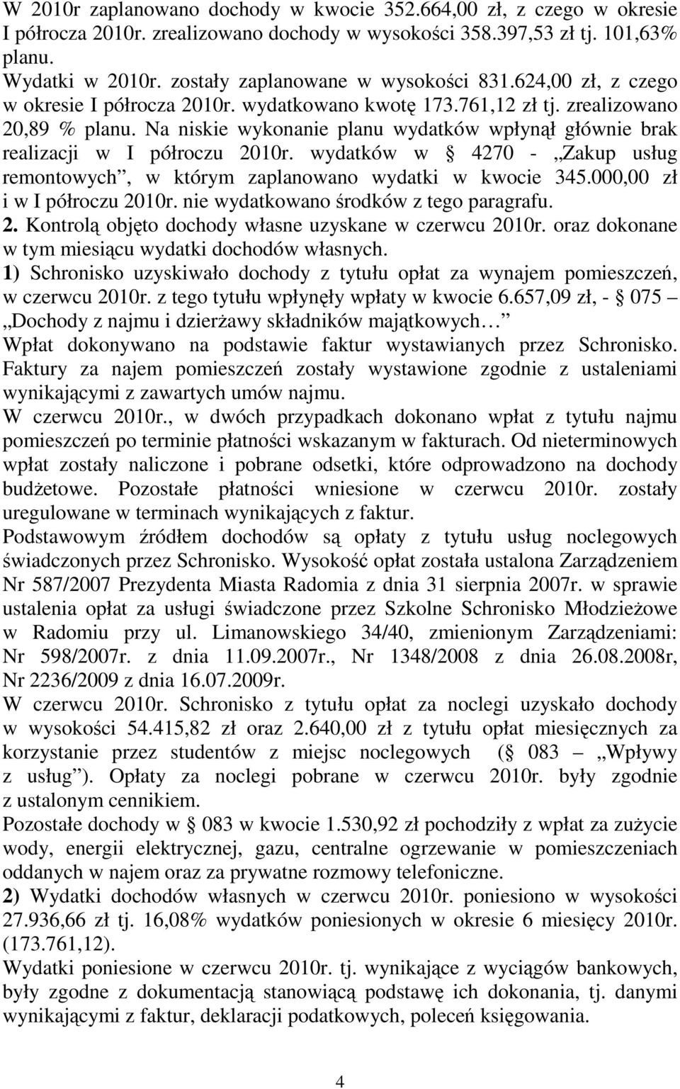 Na niskie wykonanie planu wydatków wpłynął głównie brak realizacji w I półroczu 2010r. wydatków w 4270 - Zakup usług remontowych, w którym zaplanowano wydatki w kwocie 345.