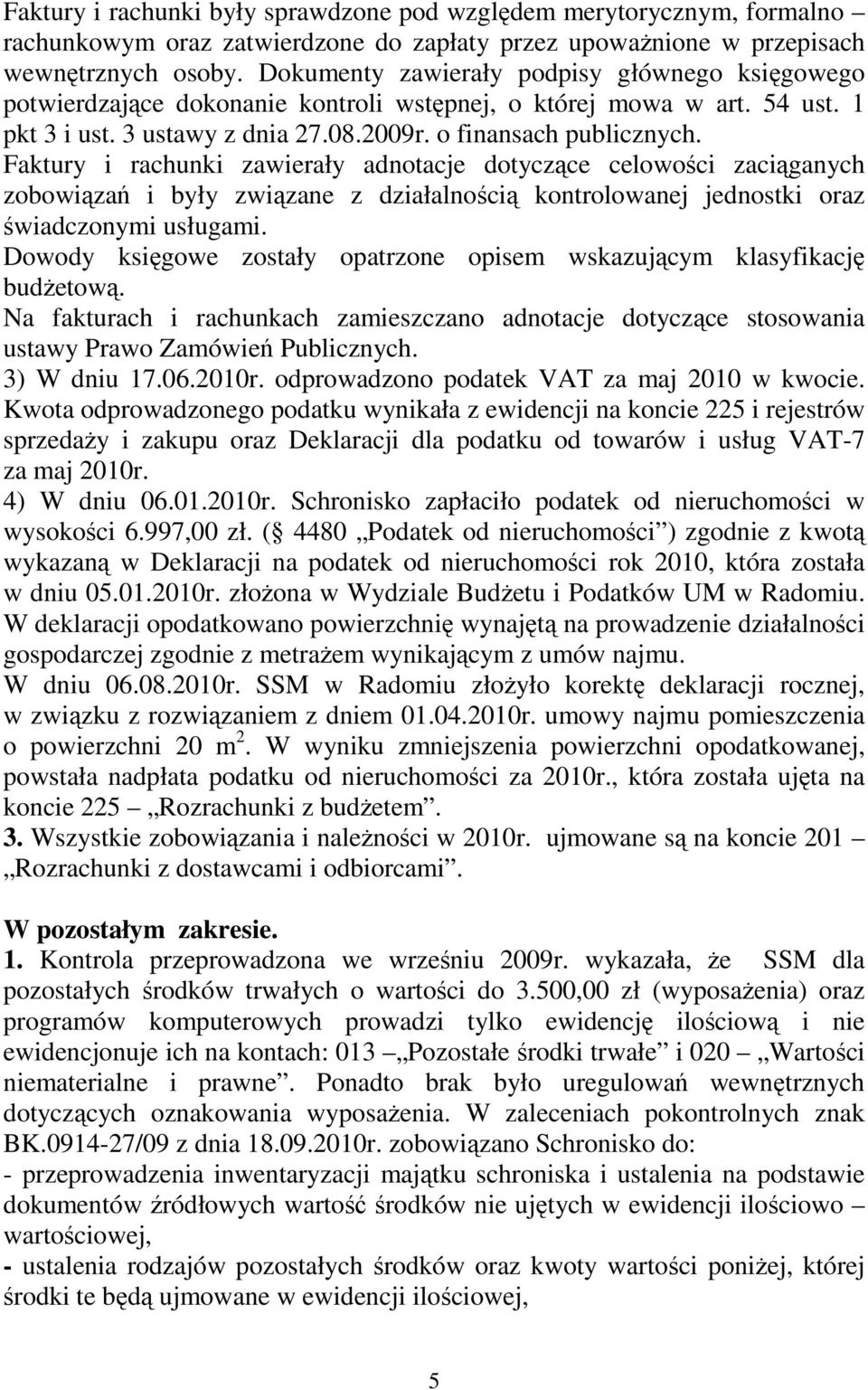 Faktury i rachunki zawierały adnotacje dotyczące celowości zaciąganych zobowiązań i były związane z działalnością kontrolowanej jednostki oraz świadczonymi usługami.