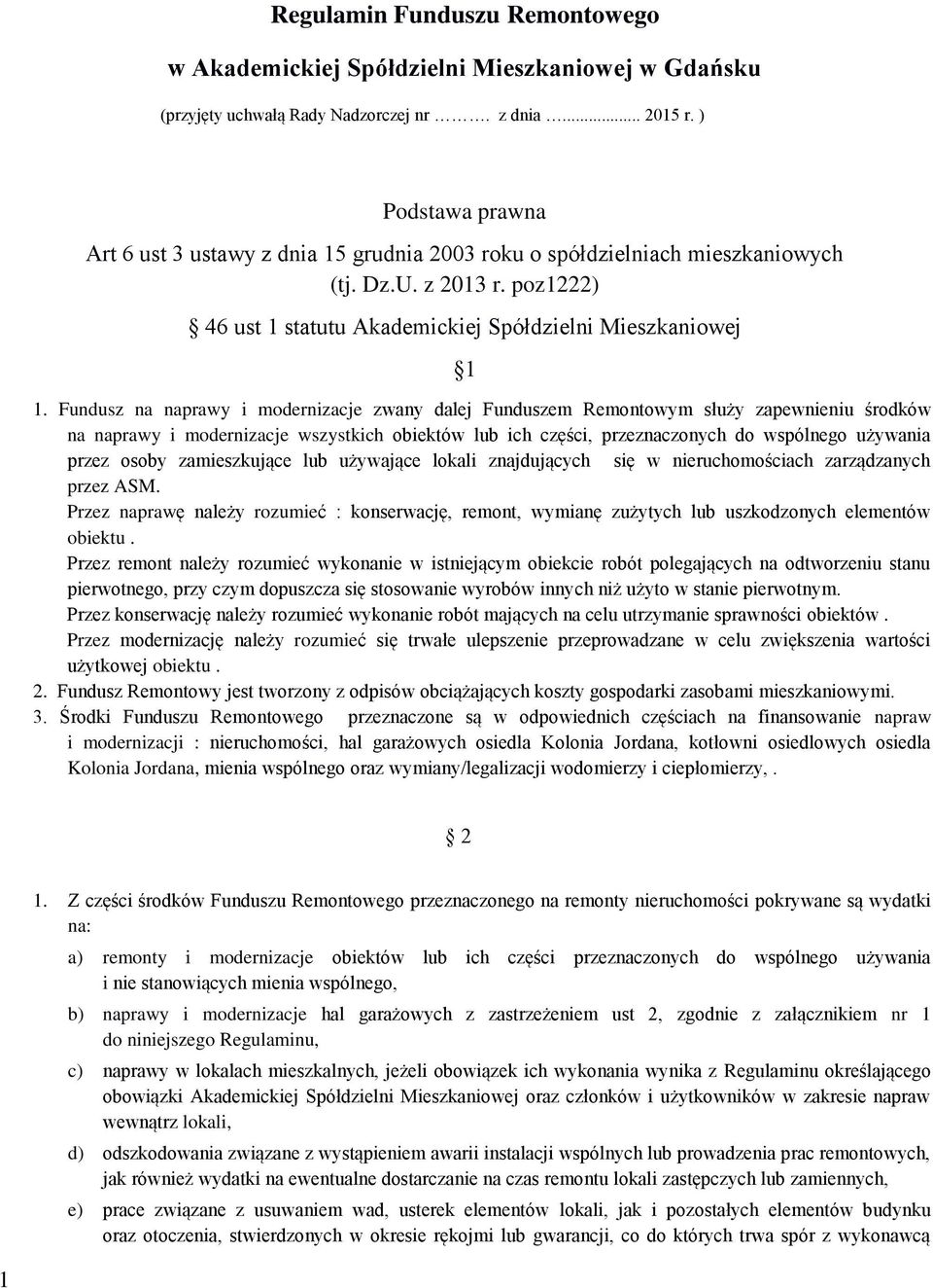 Fundusz na naprawy i modernizacje zwany dalej Funduszem Remontowym służy zapewnieniu środków na naprawy i modernizacje wszystkich obiektów lub ich części, przeznaczonych do wspólnego używania przez