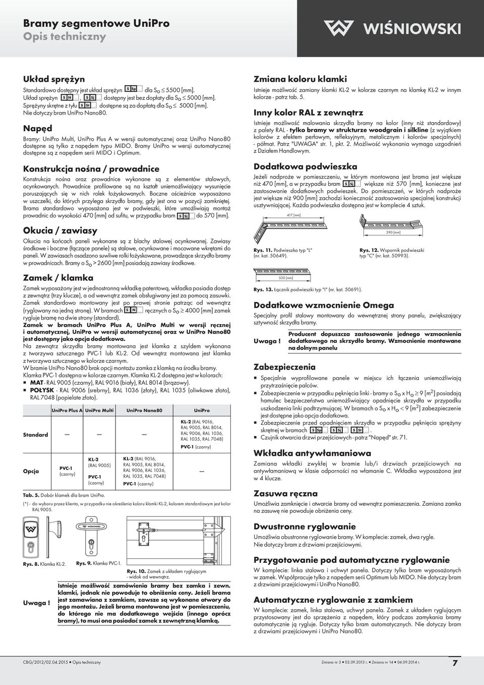 Napęd Bramy: UniPro Multi, UniPro Plus Awwersjiautomatycznej oraz UniPro Nano80 dostępne są tylko z napędem typu MIDO. Bramy UniPro w wersji automatycznej dostępne są z napędem serii MIDO i Optimum.