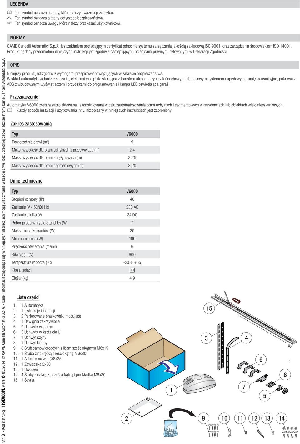 E Cancelli Automatici S.p.A. - Dane i informacje znajdujące się w niniejszych instrukcjach mogą ulec zmianie w każdej chwili bez uprzedniej zapowiedzi ze strony Came Cancelli Automatici S.p.A. NORMY CAME Cancelli Automatici S.