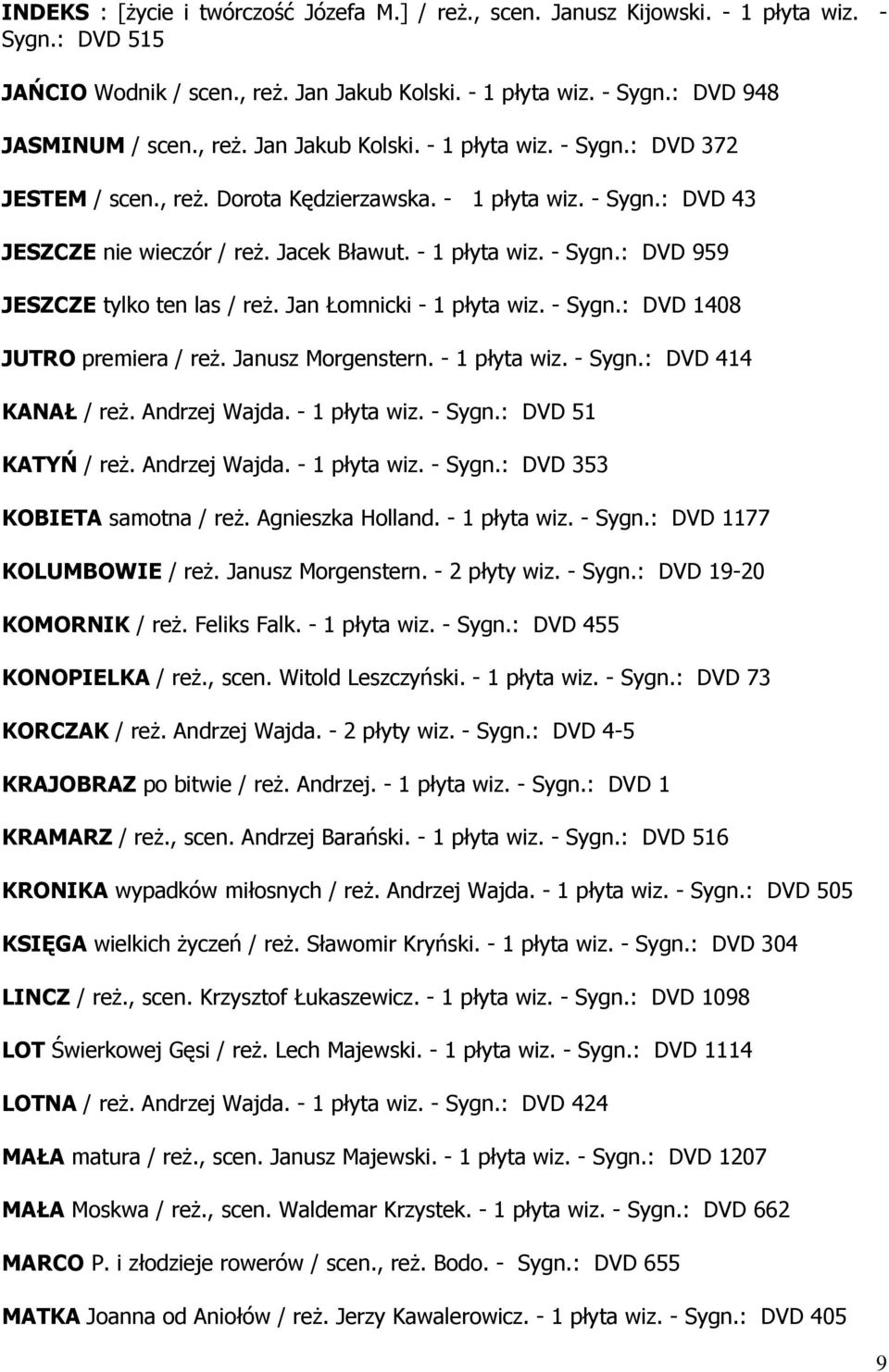 Jan Łomnicki - 1 płyta wiz. - Sygn.: DVD 1408 JUTRO premiera / reż. Janusz Morgenstern. - 1 płyta wiz. - Sygn.: DVD 414 KANAŁ / reż. Andrzej Wajda. - 1 płyta wiz. - Sygn.: DVD 51 KATYŃ / reż.