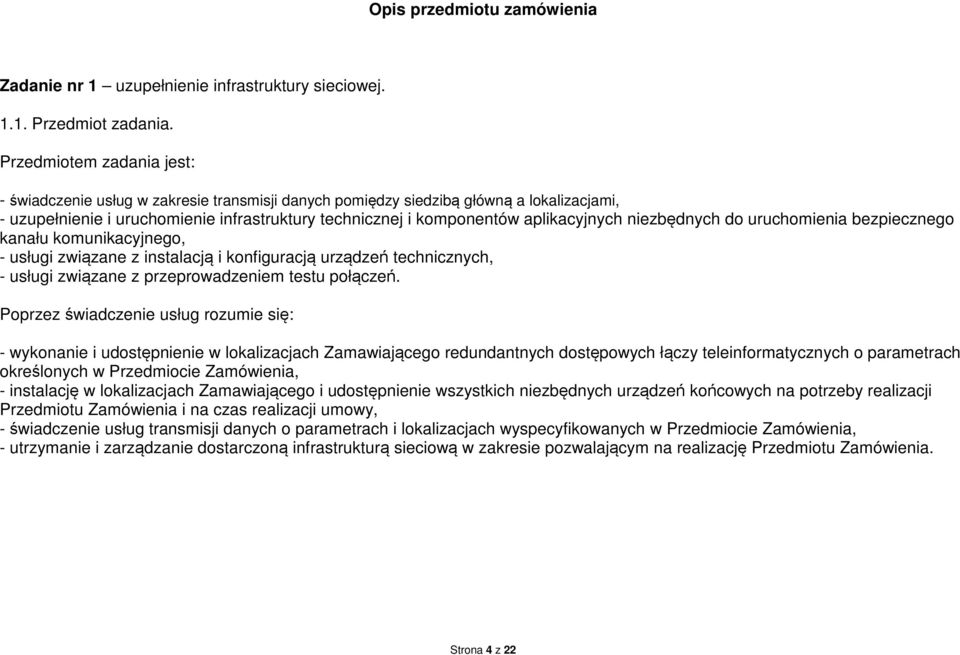 aplikacyjnych niezbędnych do uruchomienia bezpiecznego kanału komunikacyjnego, - usługi związane z instalacją i konfiguracją urządzeń technicznych, - usługi związane z przeprowadzeniem testu połączeń.