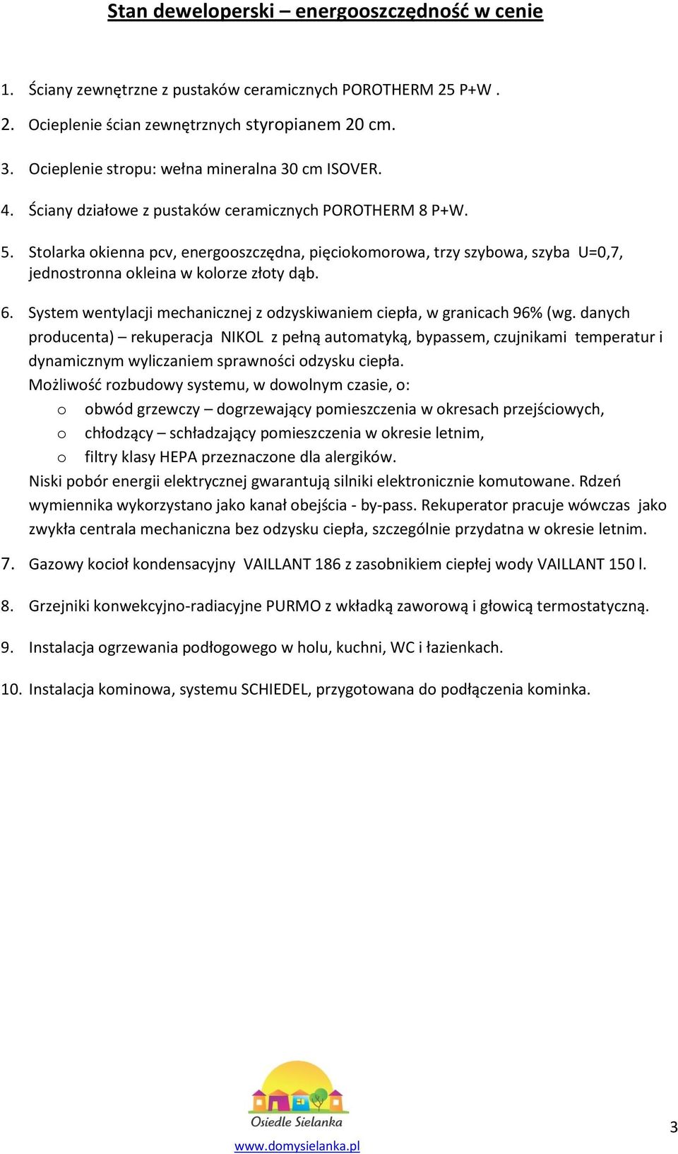 Stolarka okienna pcv, energooszczędna, pięciokomorowa, trzy szybowa, szyba U=0,7, jednostronna okleina w kolorze złoty dąb. 6.