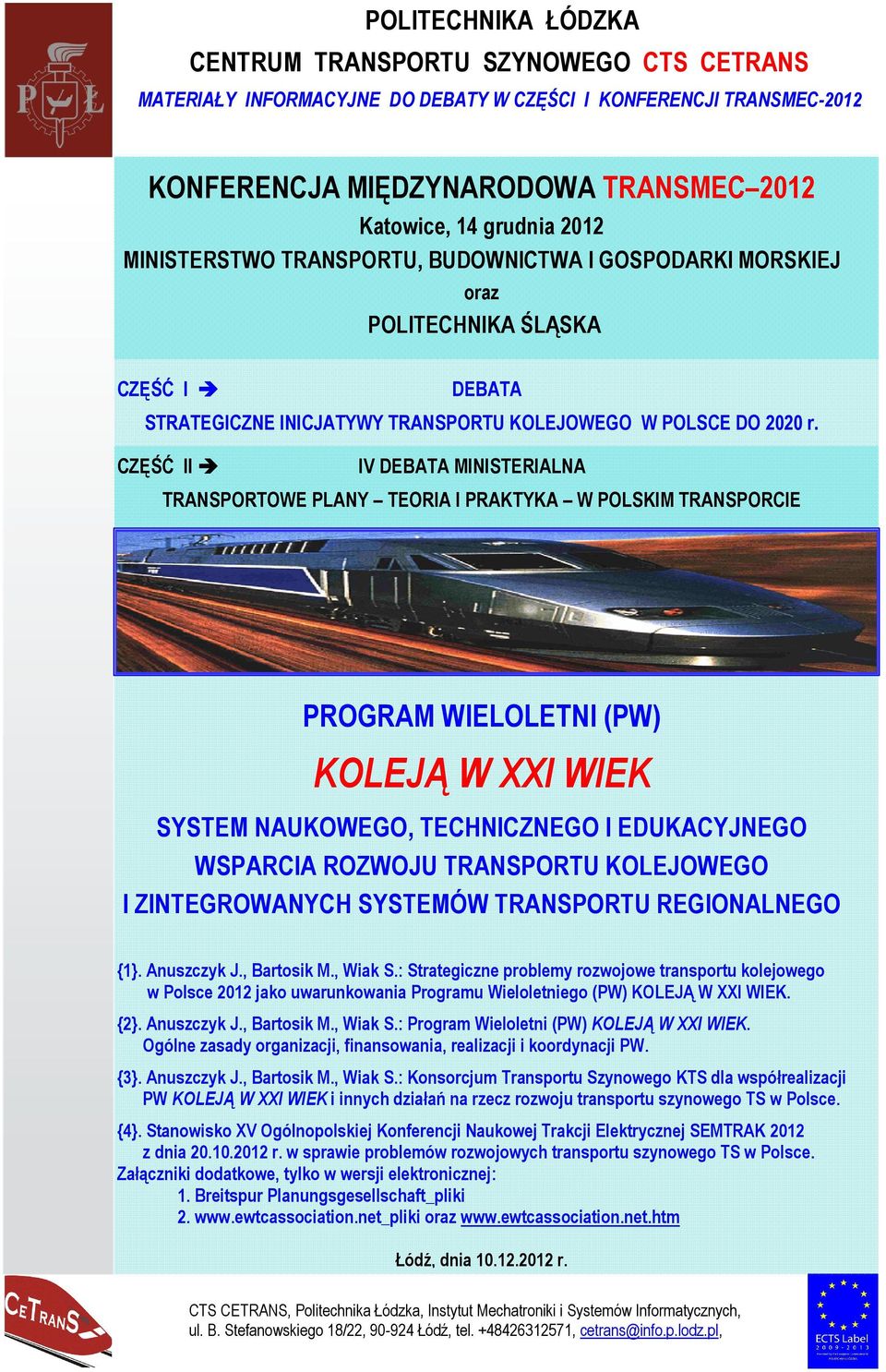 CZĘŚĆ II IV DEBATA MINISTERIALNA TRANSPORTOWE PLANY TEORIA I PRAKTYKA W POLSKIM TRANSPORCIE PROGRAM WIELOLETNI (PW) KOLEJĄ W XXI WIEK SYSTEM NAUKOWEGO, TECHNICZNEGO I EDUKACYJNEGO WSPARCIA ROZWOJU