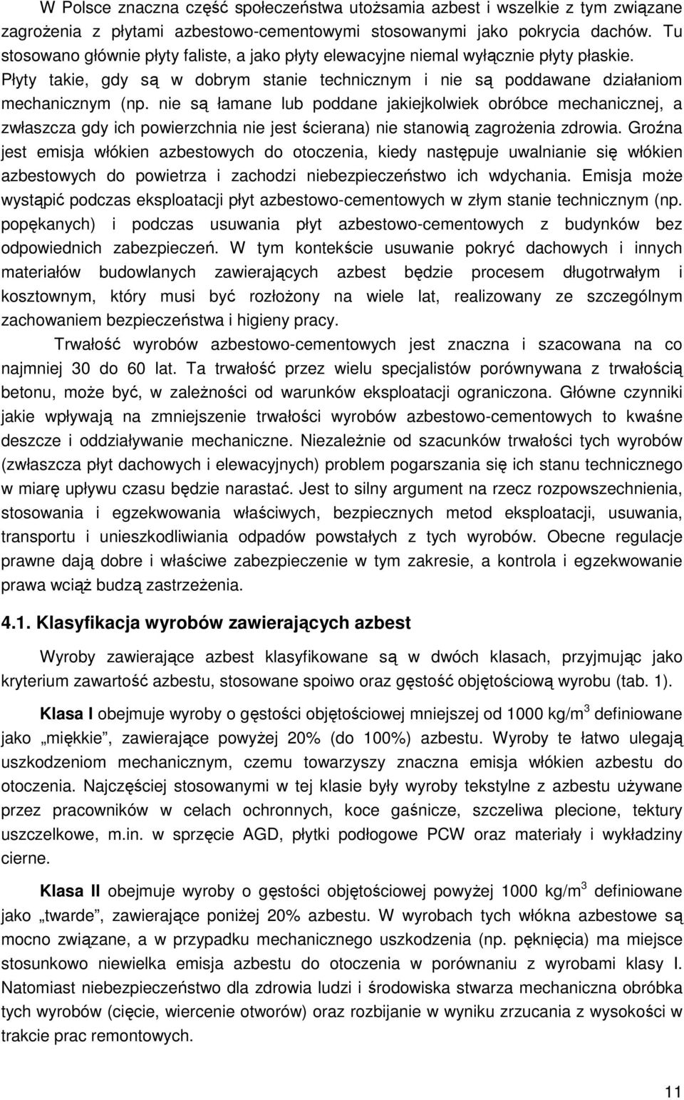 nie są łamane lub poddane jakiejkolwiek obróbce mechanicznej, a zwłaszcza gdy ich powierzchnia nie jest ścierana) nie stanowią zagroŝenia zdrowia.