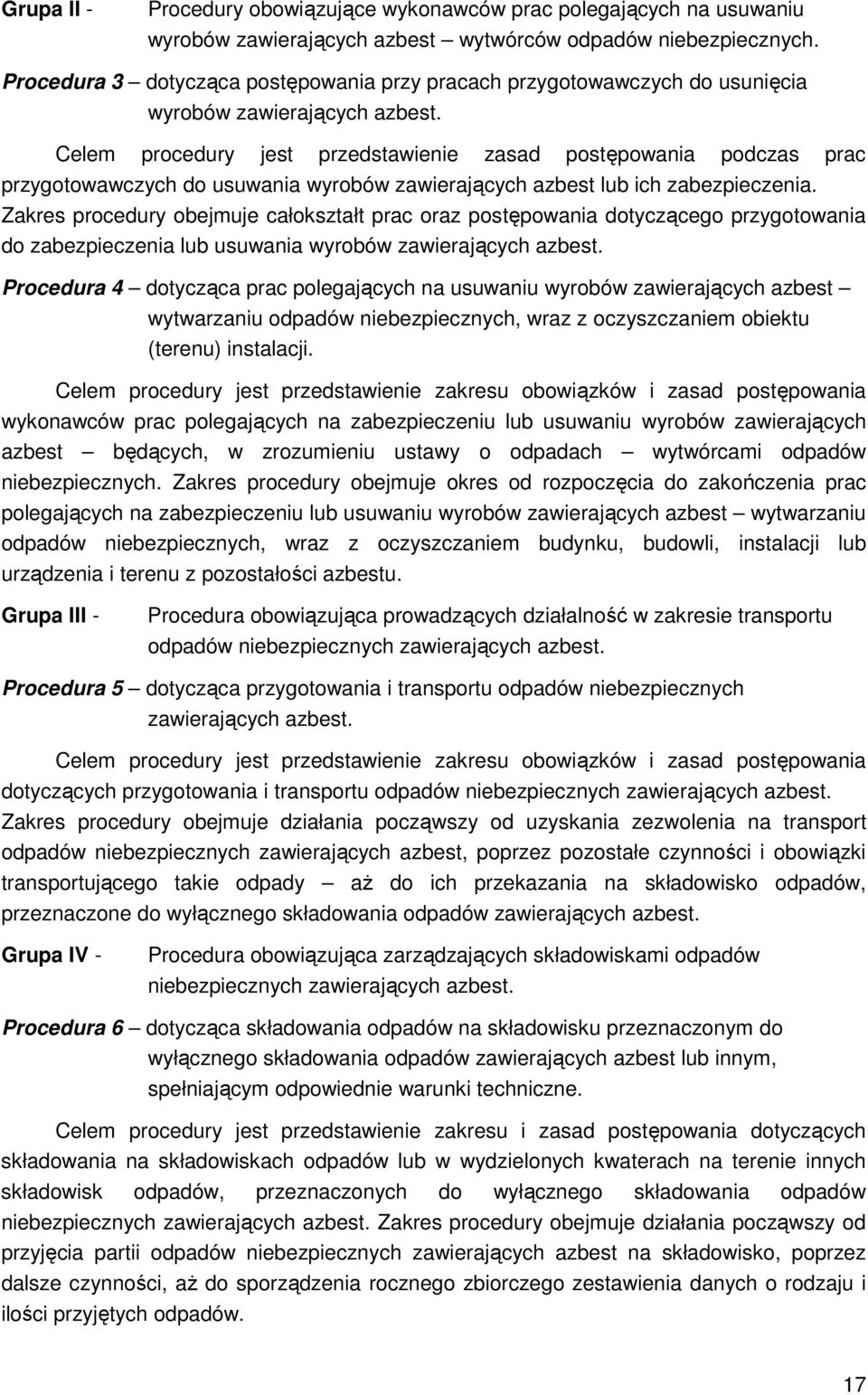 Celem procedury jest przedstawienie zasad postępowania podczas prac przygotowawczych do usuwania wyrobów zawierających azbest lub ich zabezpieczenia.