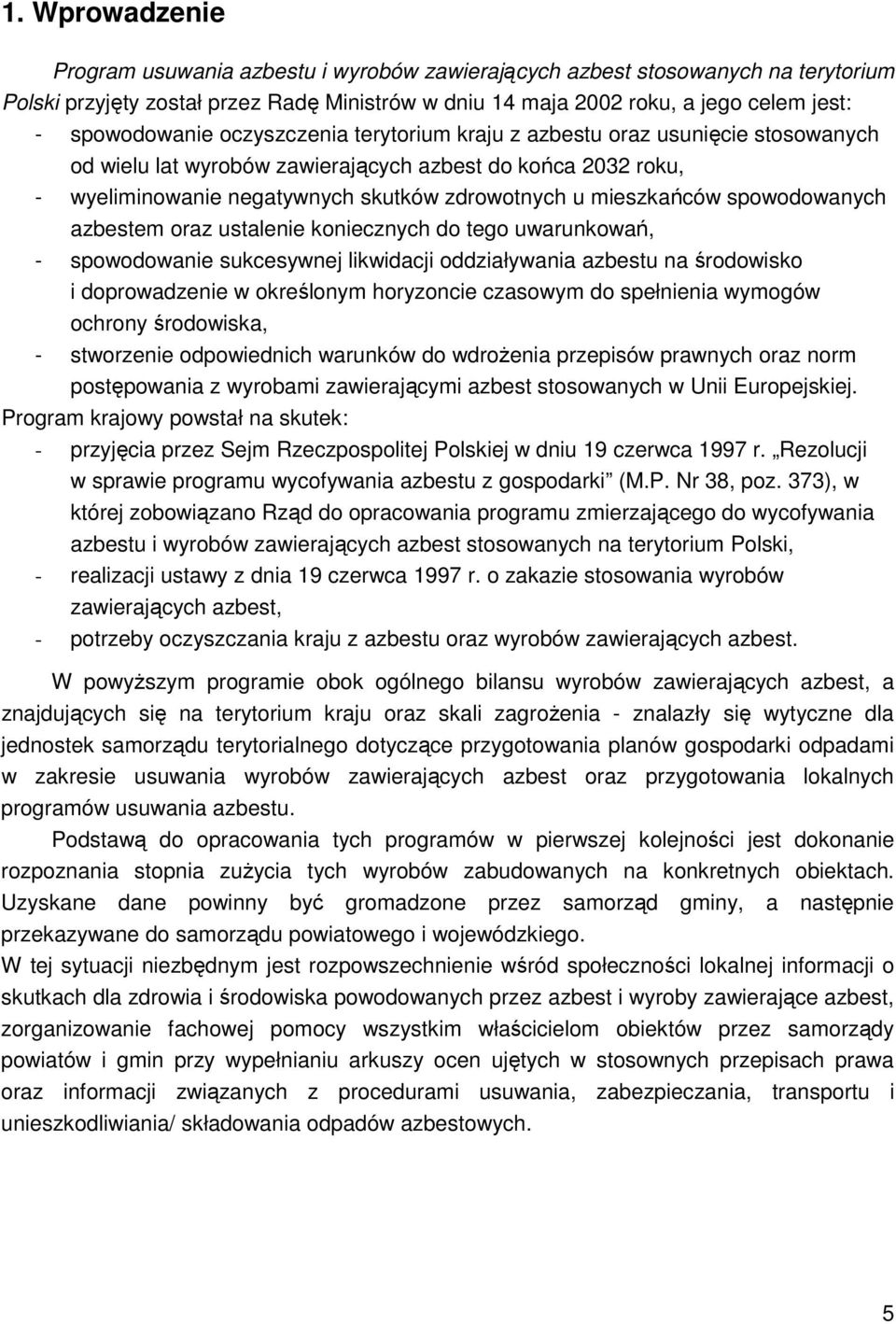 mieszkańców spowodowanych azbestem oraz ustalenie koniecznych do tego uwarunkowań, - spowodowanie sukcesywnej likwidacji oddziaływania azbestu na środowisko i doprowadzenie w określonym horyzoncie