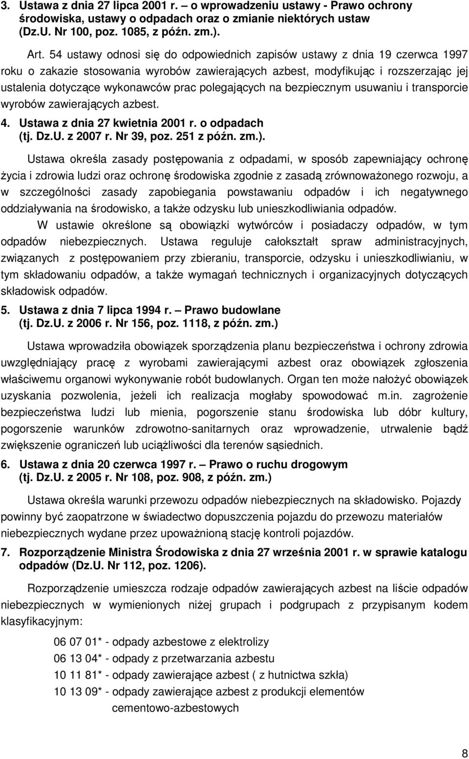 polegających na bezpiecznym usuwaniu i transporcie wyrobów zawierających azbest. 4. Ustawa z dnia 27 kwietnia 2001 r. o odpadach (tj. Dz.U. z 2007 r. Nr 39, poz. 251 z późn. zm.).