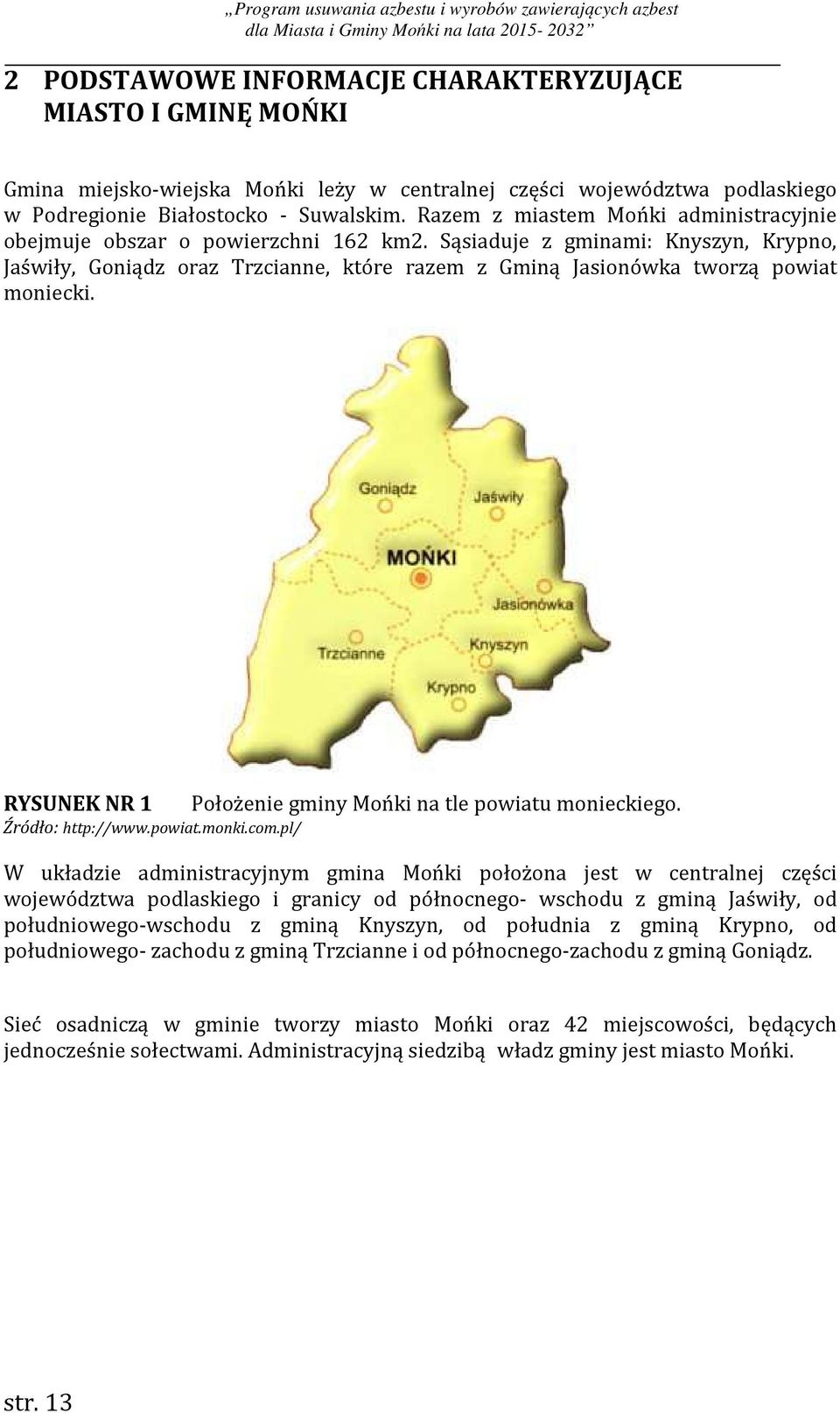 Sąsiaduje z gminami: Knyszyn, Krypno, Jaświły, Goniądz oraz Trzcianne, które razem z Gminą Jasionówka tworzą powiat moniecki. RYSUNEK NR 1 Położenie gminy Mońki na tle powiatu monieckiego.
