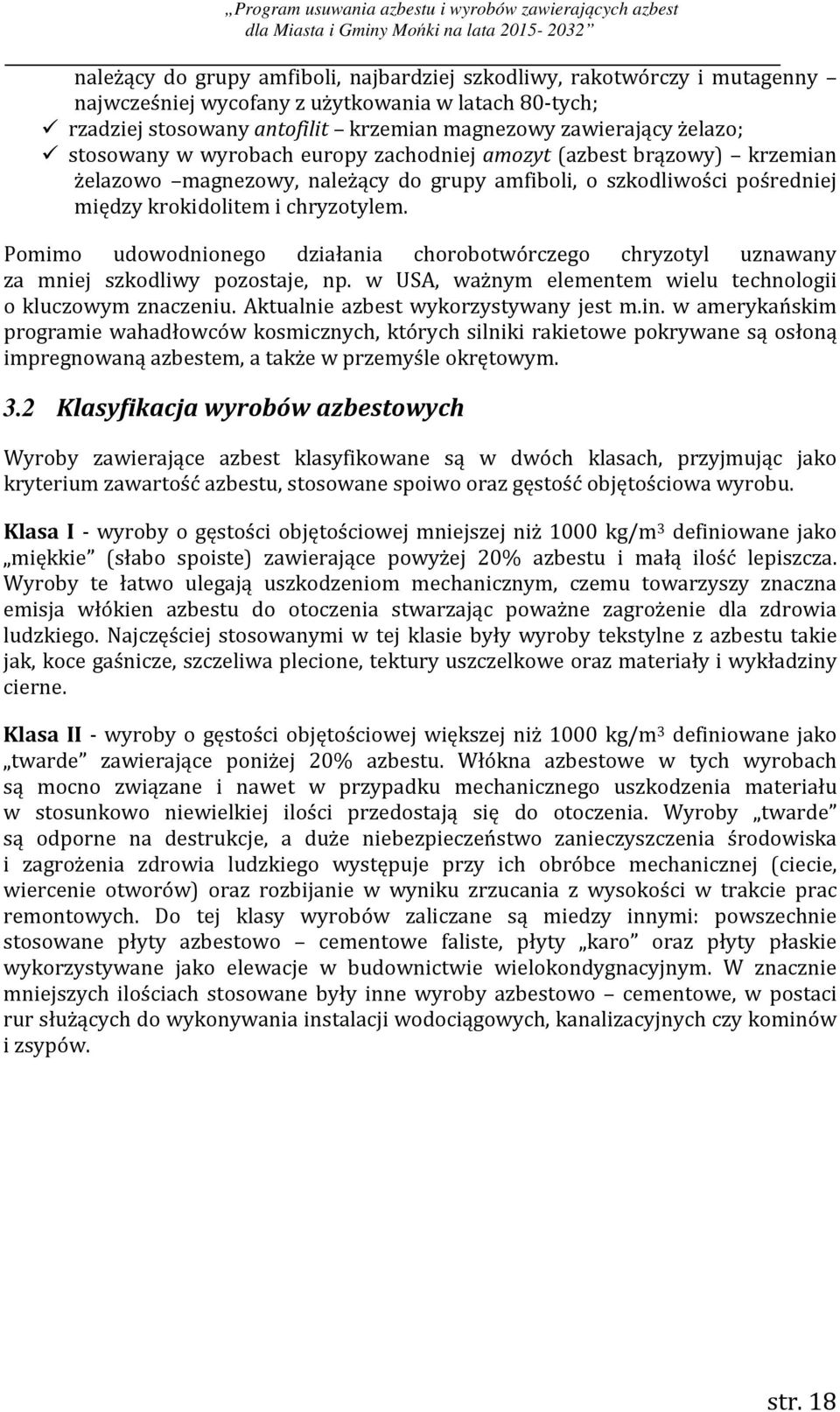 Pomimo udowodnionego działania chorobotwórczego chryzotyl uznawany za mniej szkodliwy pozostaje, np. w USA, ważnym elementem wielu technologii o kluczowym znaczeniu.