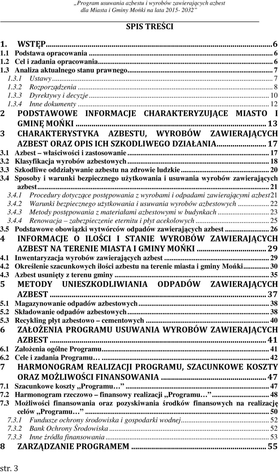 .. 13 3 CHARAKTERYSTYKA AZBESTU, WYROBÓW ZAWIERAJĄCYCH AZBEST ORAZ OPIS ICH SZKODLIWEGO DZIAŁANIA... 17 3.1 Azbest właściwości i zastosowanie... 17 3.2 Klasyfikacja wyrobów azbestowych... 18 3.