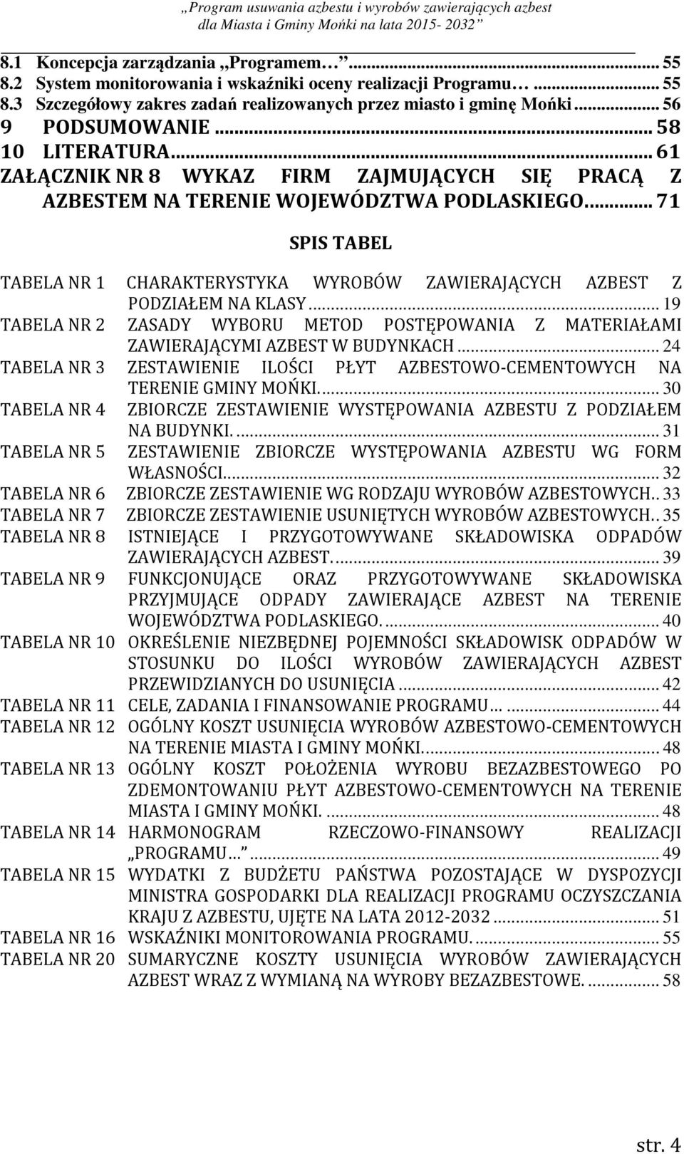 ... 71 SPIS TABEL TABELA NR 1 CHARAKTERYSTYKA WYROBÓW ZAWIERAJĄCYCH AZBEST Z PODZIAŁEM NA KLASY... 19 TABELA NR 2 ZASADY WYBORU METOD POSTĘPOWANIA Z MATERIAŁAMI ZAWIERAJĄCYMI AZBEST W BUDYNKACH.